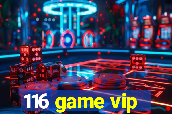116 game vip